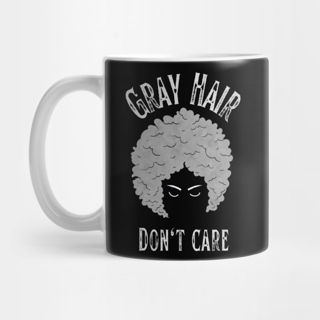 Gray Hair Don't Care by Tee's Tees